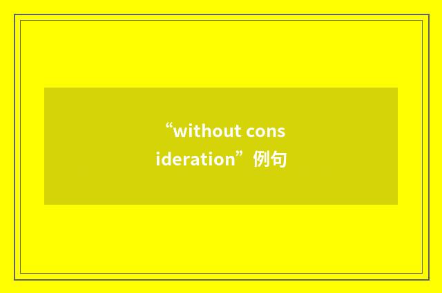 “without consideration”例句