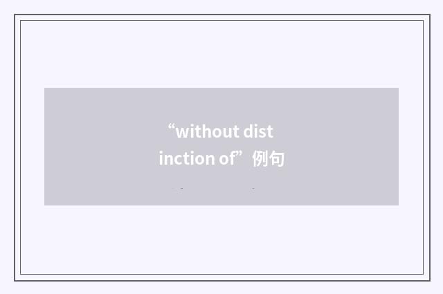 “without distinction of”例句