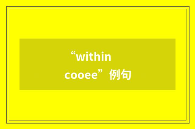 “within cooee”例句