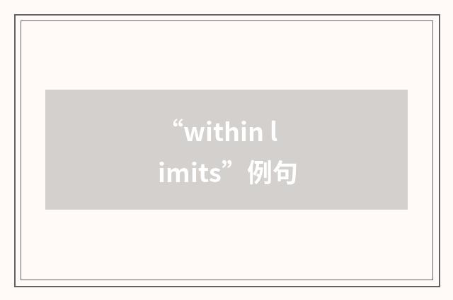 “within limits”例句