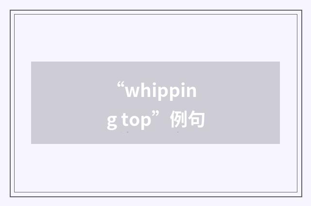 “whipping top”例句