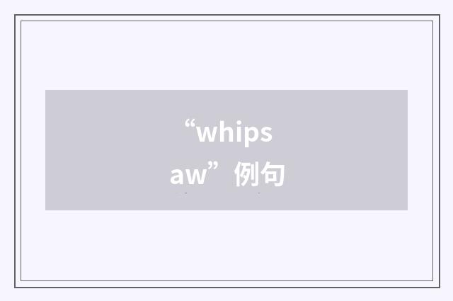 “whipsaw”例句