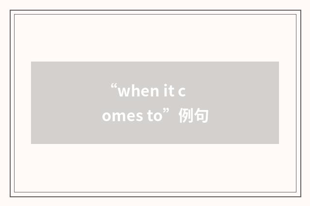 “when it comes to”例句