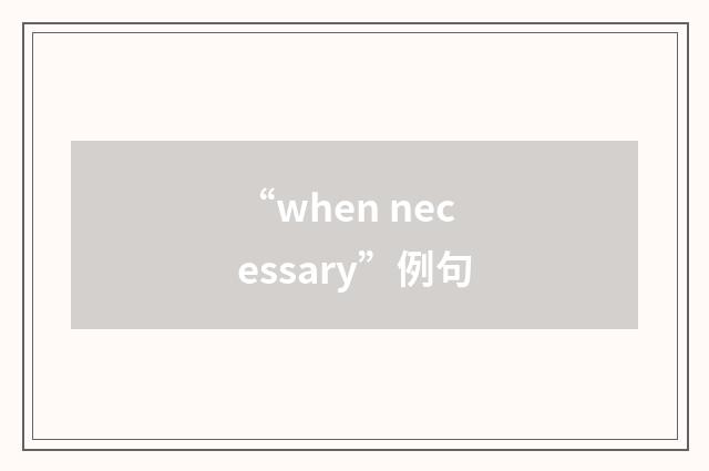 “when necessary”例句