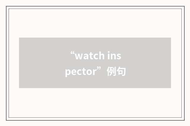 “watch inspector”例句