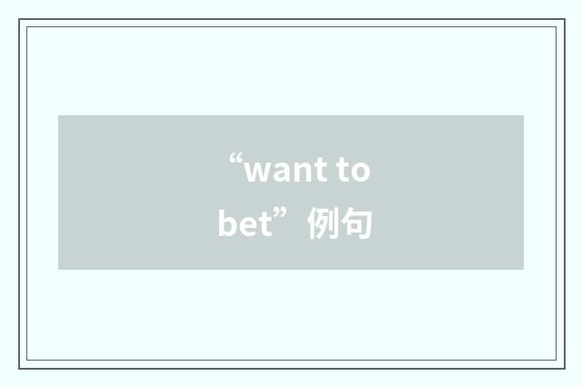 “want to bet”例句