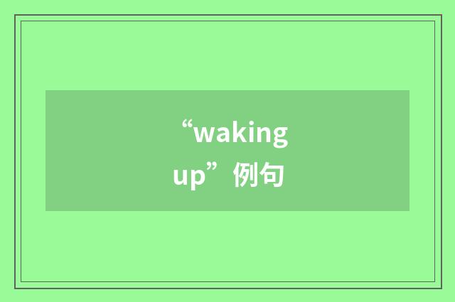 “waking up”例句