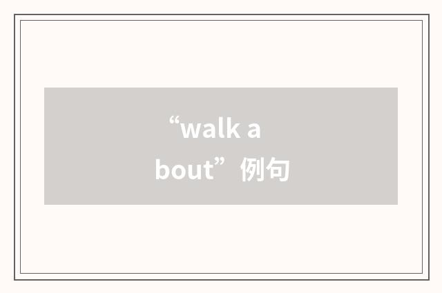 “walk about”例句
