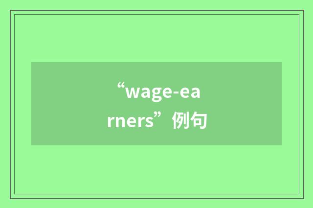 “wage-earners”例句