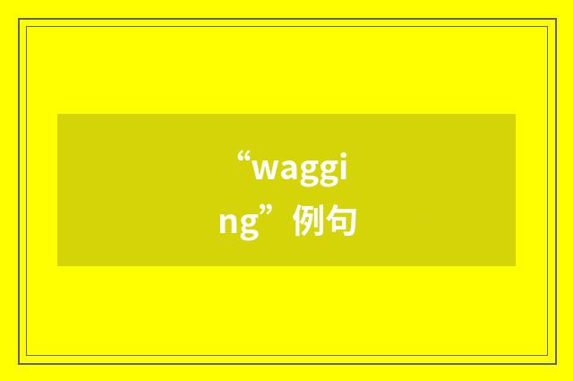 “wagging”例句