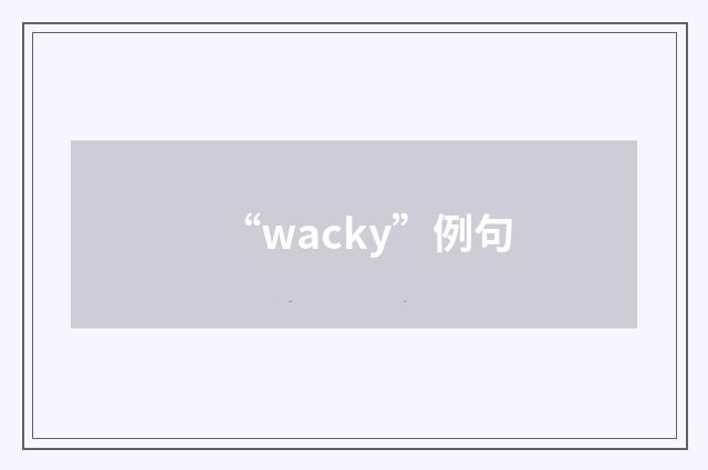 “wacky”例句