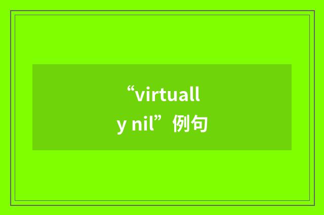 “virtually nil”例句