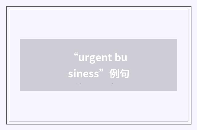 “urgent business”例句