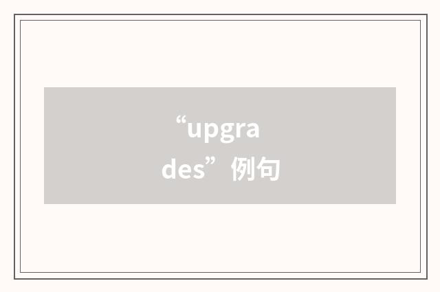 “upgrades”例句