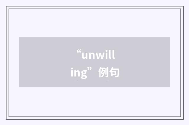 “unwilling”例句