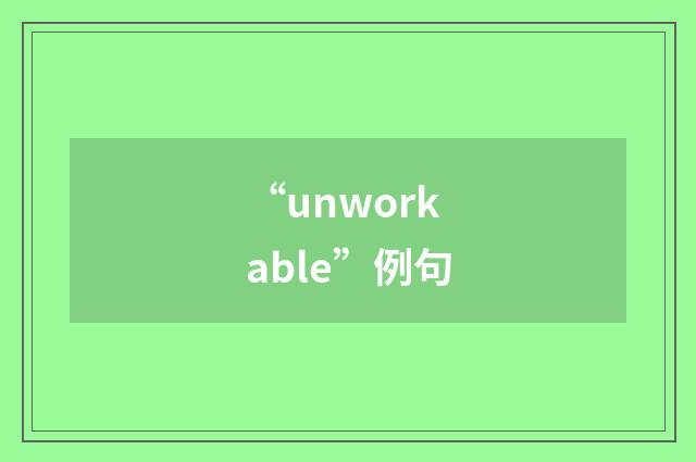 “unworkable”例句