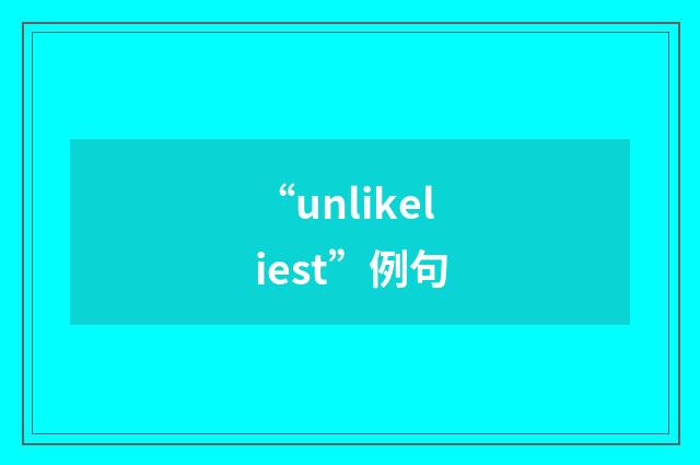 “unlikeliest”例句