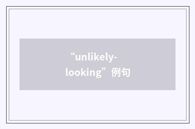 “unlikely-looking”例句