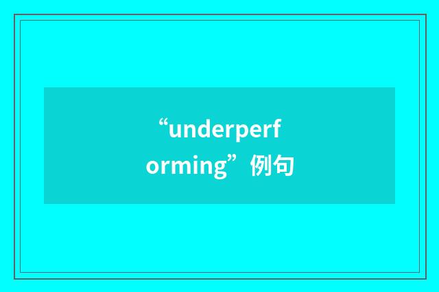 “underperforming”例句