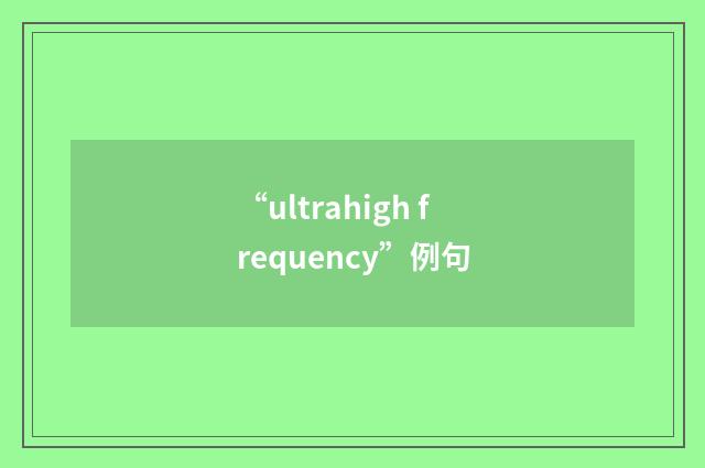“ultrahigh frequency”例句