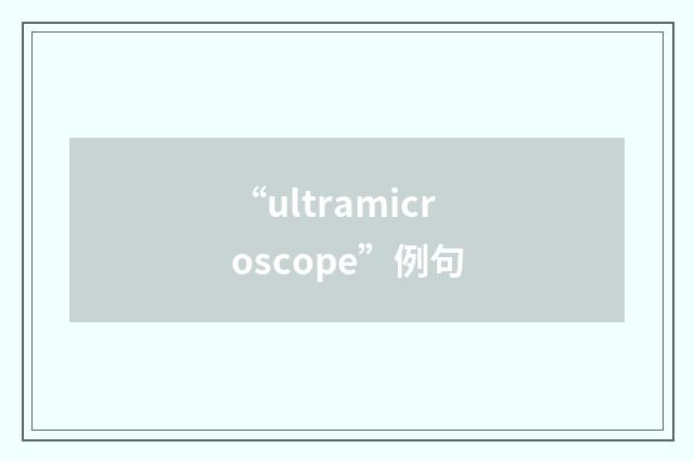 “ultramicroscope”例句
