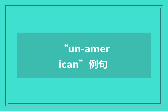 “un-american”例句