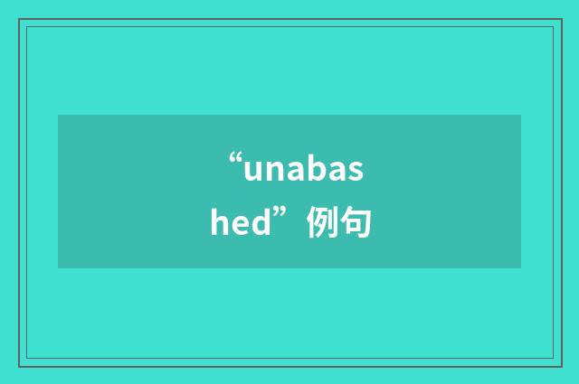 “unabashed”例句