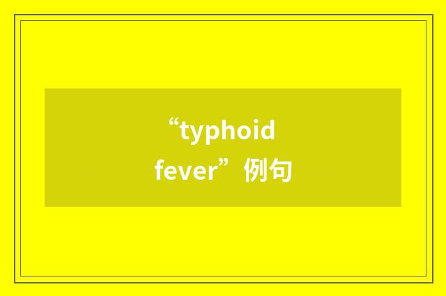 “typhoid fever”例句