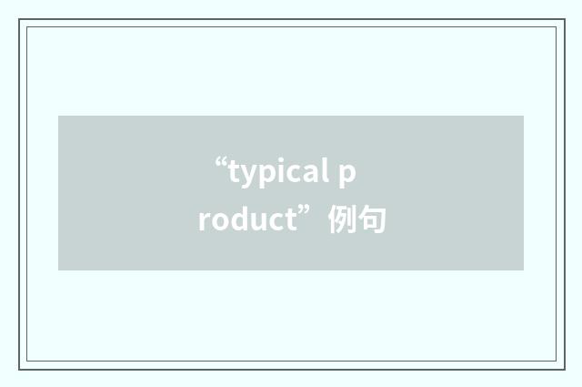 “typical product”例句
