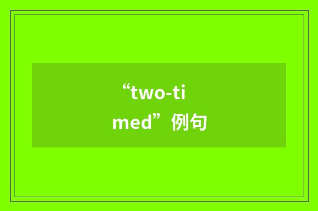 “two-timed”例句