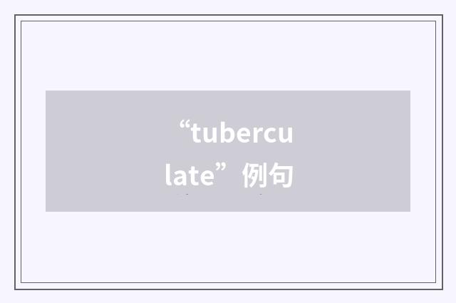 “tuberculate”例句