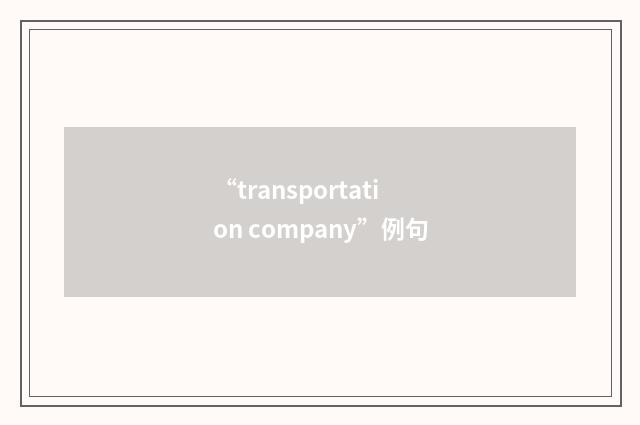 “transportation company”例句