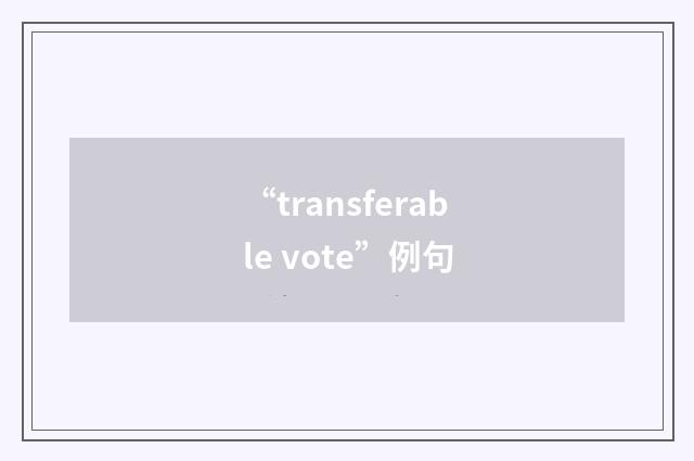 “transferable vote”例句