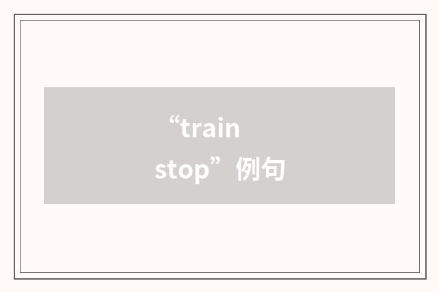 “train stop”例句