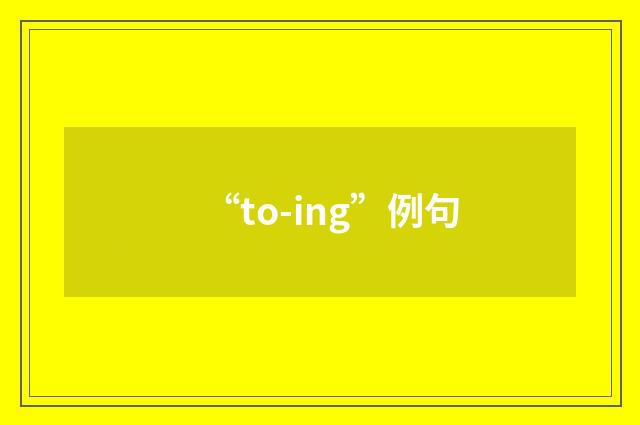“to-ing”例句