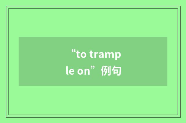 “to trample on”例句