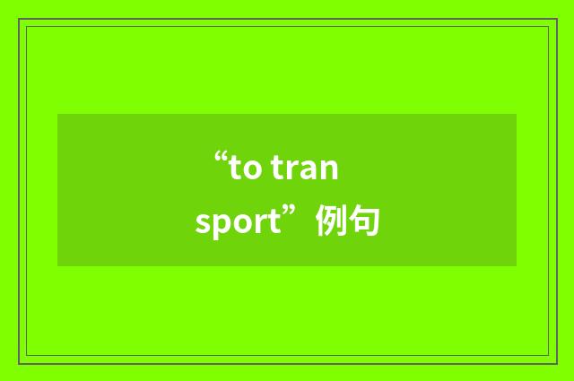 “to transport”例句