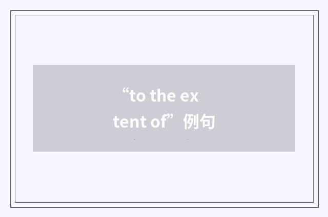 “to the extent of”例句