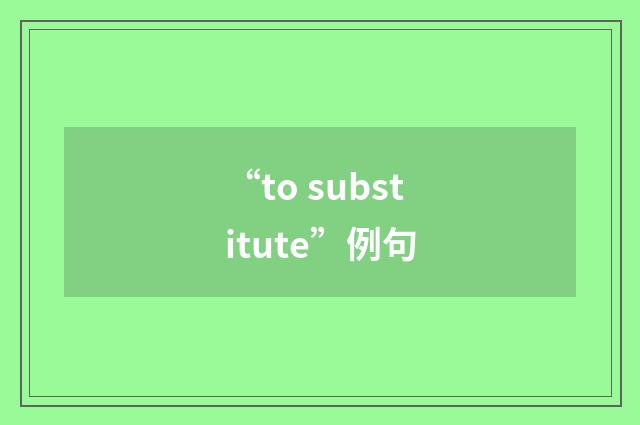 “to substitute”例句