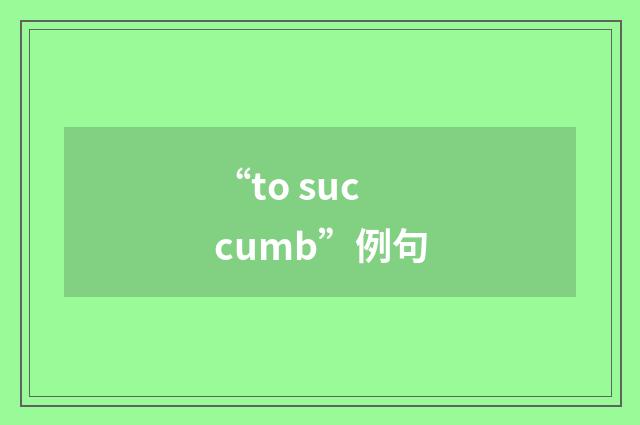 “to succumb”例句