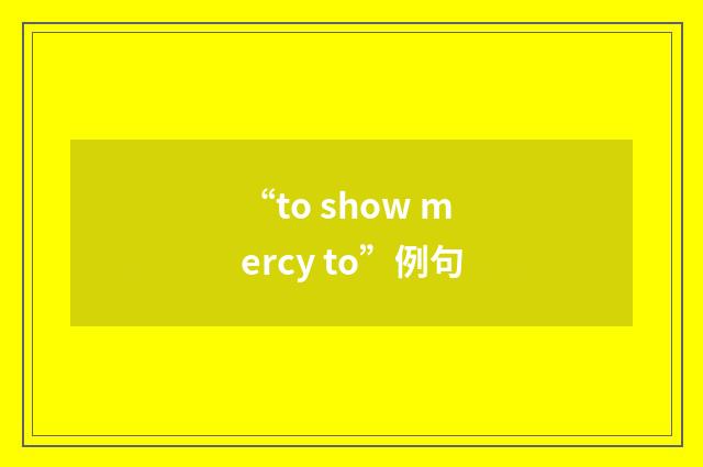 “to show mercy to”例句