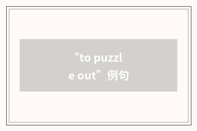 “to puzzle out”例句