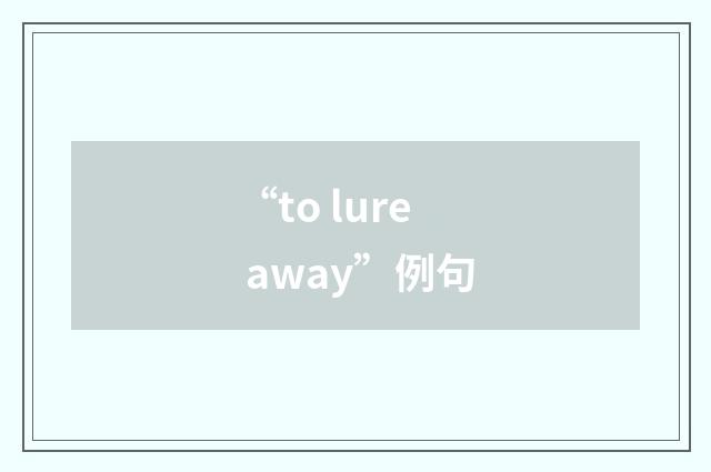 “to lure away”例句