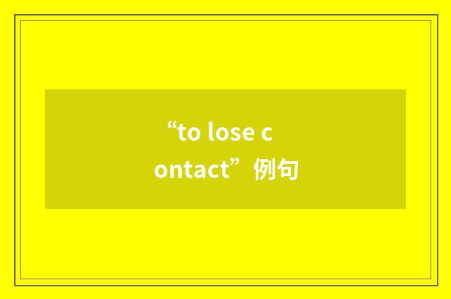 “to lose contact”例句