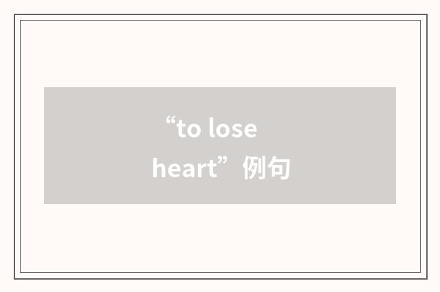 “to lose heart”例句