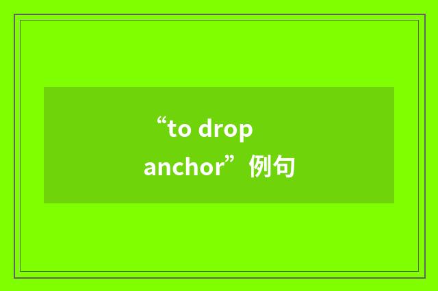 “to drop anchor”例句