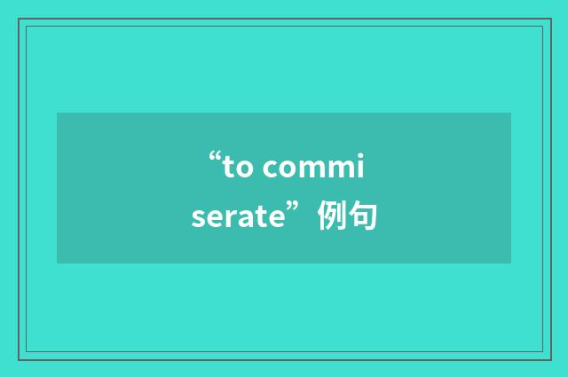 “to commiserate”例句