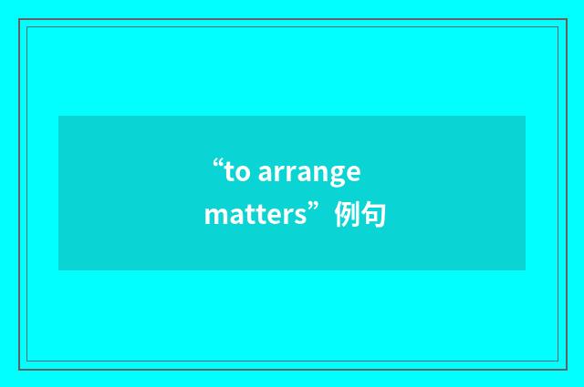 “to arrange matters”例句