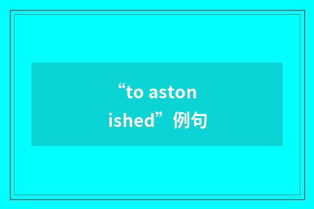 “to astonished”例句