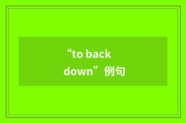 “to back down”例句